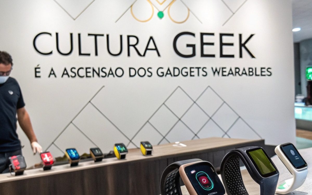 A Cultura Geek e a Ascensão dos Gadgets Wearables